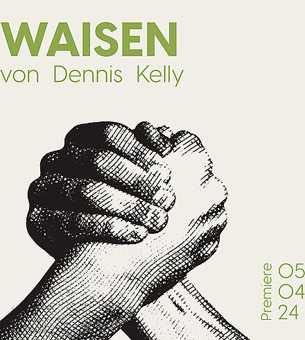 Blassgelbes Ankündigungsbild, grüne Beschriftung: „Waisen von Dennis Kelly“, „Premiere: 05.04.24“. Zwei graue Hände zum Schwur ineinander gegriffen.
