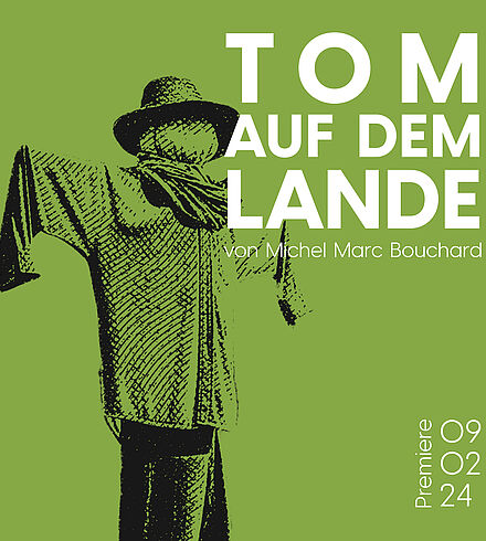 Grünes Ankündigungsbild, weiße Beschriftung: „Tom auf dem Lande von Michel Marc Bouchard“, „Premiere: 09.02.24“. Vogelscheuche, die männlich eingekleidet ist. 